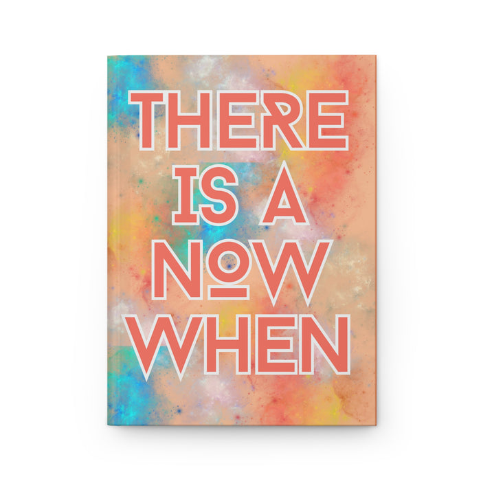 There is a Now When -- Hardcover Journal