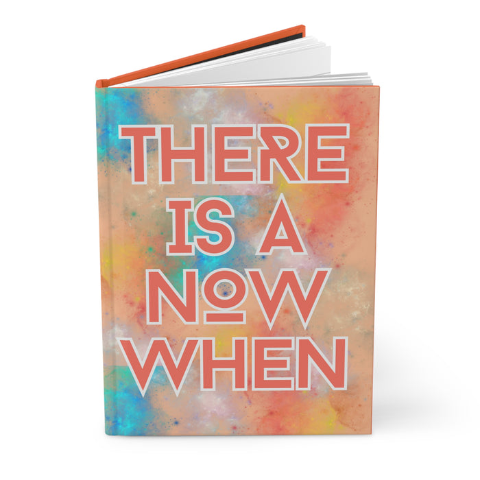 There is a Now When -- Hardcover Journal